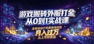 游戏搬砖外服打金从0到1实战课，从上号到收益，全自动运行无需游戏经验，月入过1W【揭秘】-万象聊项目