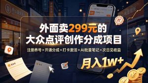外面卖299元的大众点评创作分成项目：注册养号×开通分成×打卡激活×AI批量笔记×次日见收益，月入1w+-万象聊项目