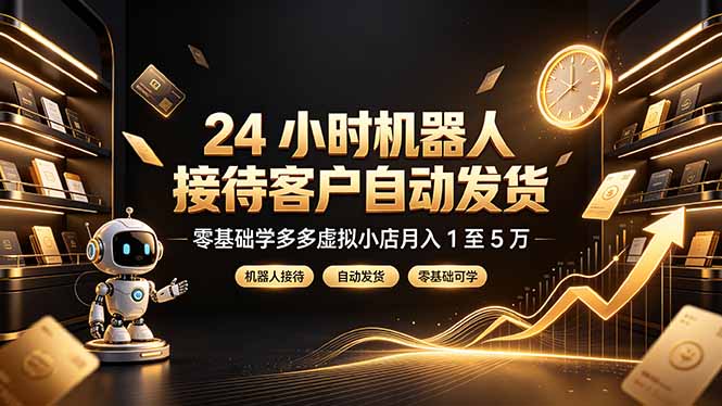 24 小时机器人接待客户自动发货，零基础学多多虚拟小店月入 1 至 5 万-万象聊项目