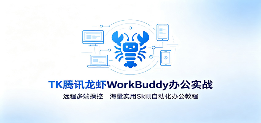MK腾讯龙虾WorkBuddy办公实战：远程多端操控，海量实用Skill自动化办公教程-万象聊项目