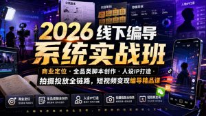 2026线下编导系统实战班｜商业定位・全品类脚本创作・人设IP打造・拍摄投放全链路，短视频变现编导精品课-万象聊项目
