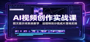 AI视频创作实战课:图文提示词系统教学,运镜特效分镜成片落地实操-万象聊项目