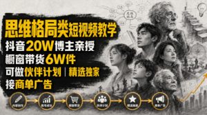 人性思维格局类短视频教学，抖音20W博主亲授，橱窗带货6W件，可做伙伴计划、精选独家、接商单广告-万象聊项目