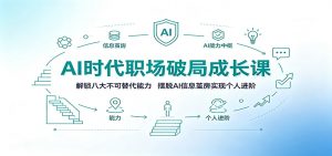 AI时代职场破局成长课：解锁八大不可替代能力，摆脱AI信息茧房实现个人进阶-万象聊项目