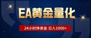 EA黄金量化 ，24小时全自动挣美金，小白无脑操作，日入1000+-万象聊项目