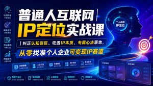 普通人互联网IP定位实战课｜纠正认知误区、吃透IP本质、专属心法落地，从零找准个人企业可变现IP赛道-万象聊项目