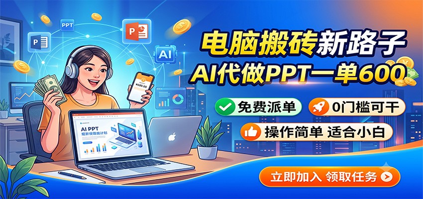电脑搬砖新路子：AI代做PPT一单600，免费派单，0门槛可干-万象聊项目