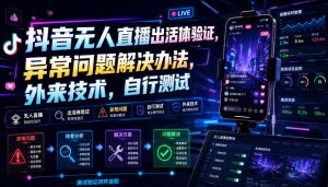 抖音无人直播出活体验证，异常问题解决办法，外来技术，自行测试-万象聊项目