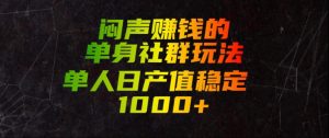 闷声賺钱的单身社群玩法，单人日产值稳定1000+【揭秘】-万象聊项目