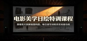 电影美学日绘特训课程：跟着影片拆解画面构图，每日速写训练夯实绘画功底-万象聊项目