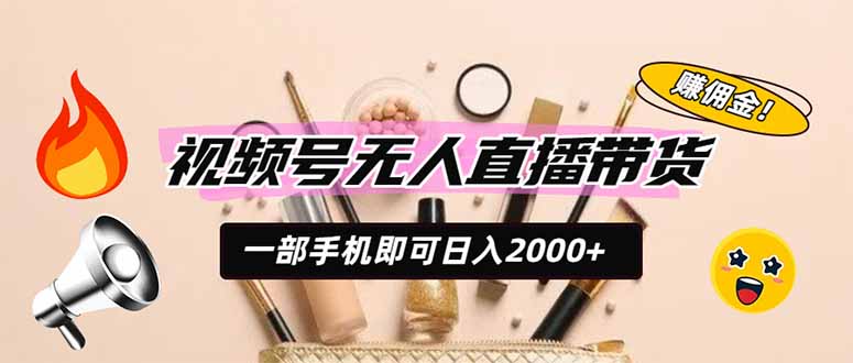 视频号无人直播带货，一部手机即可日入2000+，躺赚商家CPS佣金-万象聊项目