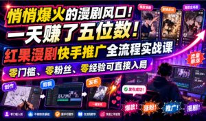 悄悄爆火的漫剧风口！一天賺了五位数！红果漫剧快手推广全流程实战课，零门槛、零粉丝、零经验可直接入局-万象聊项目