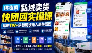供货商私域卖货快团团实操课，帮助1W+供货商快速入局快团团-万象聊项目