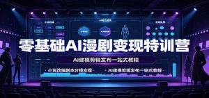 零基础AI漫剧变现特训营：小说改编剧本分镜实操，AI建模剪辑发布一站式教程-万象聊项目