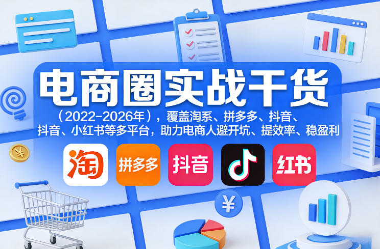 电商圈实战干货(2023-2026年)，覆盖淘系、拼多多、抖音、小红书等多平台，助力电商人避开坑、提效率、稳盈利(更新08月08日)-万象聊项目