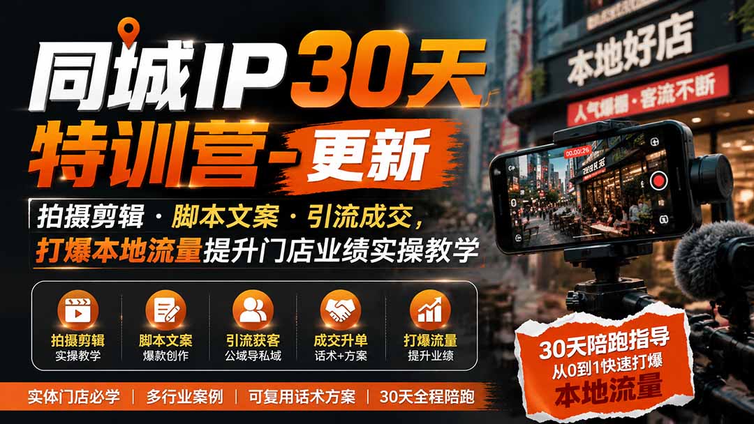 同城IP30天特训营-更新｜拍摄剪辑+脚本文案+引流成交，打爆本地流量提升门店业绩实操教学-万象聊项目