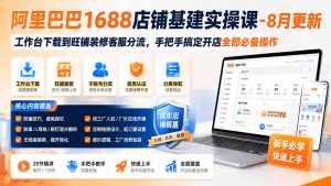阿里巴巴1688店铺基建实操课-8月更新;工作台下载到旺铺装修客服分流,手把手搞定开店全部必备操作-万象聊项目