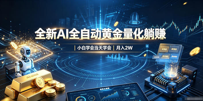 全新AI全自动黄金量化躺賺：小白学会当天学会，月入2W！【揭秘】-万象聊项目