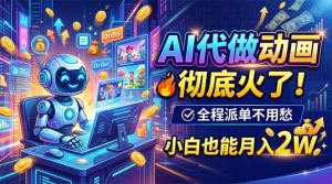 AI代做动画，彻底火了！全程派单不用愁，小白也能月入2W-万象聊项目