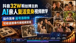 抖音32W粉丝博主的AI亲人复活变身视频教学，操作简单，起号涨粉快，可收徒接单代做视频变现-万象聊项目