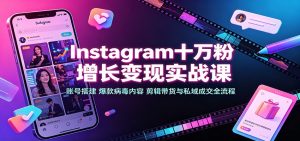 Instagram十万粉增长变现实战课：账号搭建、爆款病毒内容、剪辑带货与私域成交全流程-万象聊项目