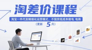 淘差价课程,淘宝一件代发精细化运营模式,不囤货低成本做电商(更新26年8月)-万象聊项目