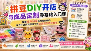 拼豆DIY开店与成品定制零基础入门课；算清成本利润选对商业模式，从豆子选购到熨烫工艺全流程手把手教学-万象聊项目