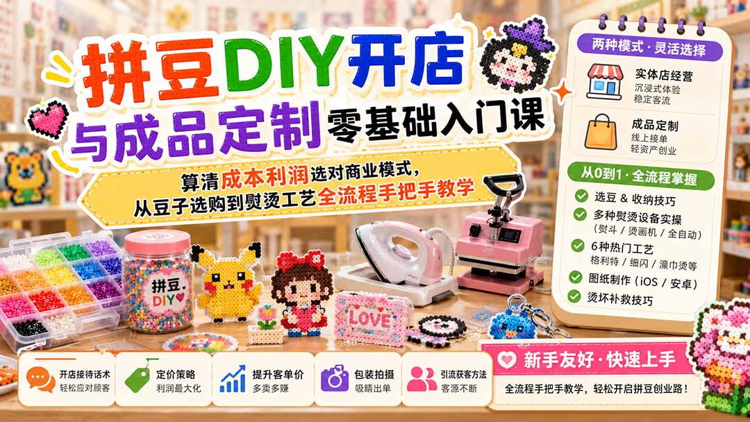 拼豆DIY开店与成品定制零基础入门课；算清成本利润选对商业模式，从豆子选购到熨烫工艺全流程手把手教学-万象聊项目