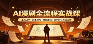AI漫剧全流程实战课：工具上手、剧本撰写、爆款逻辑、提示词与剪辑成片-万象聊项目
