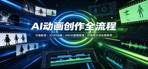 AI动画创作全流程：文案配音，2D3D动画，GROK剧情搭建，分镜提示词全套教学-万象聊项目