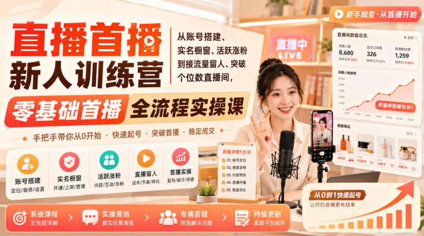 直播首播新人训练营｜从账号搭建、实名橱窗、活跃涨粉到接流量留人、突破个位数直播间，零基础首播全流程实操课-万象聊项目