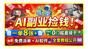 AI副业捡钱！一单8张+，免费派单+AI软件，0门槛直接干，全套教程公开-万象聊项目