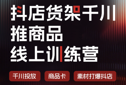 抖店货架千川推商品线上训练营(更新8月)-万象聊项目