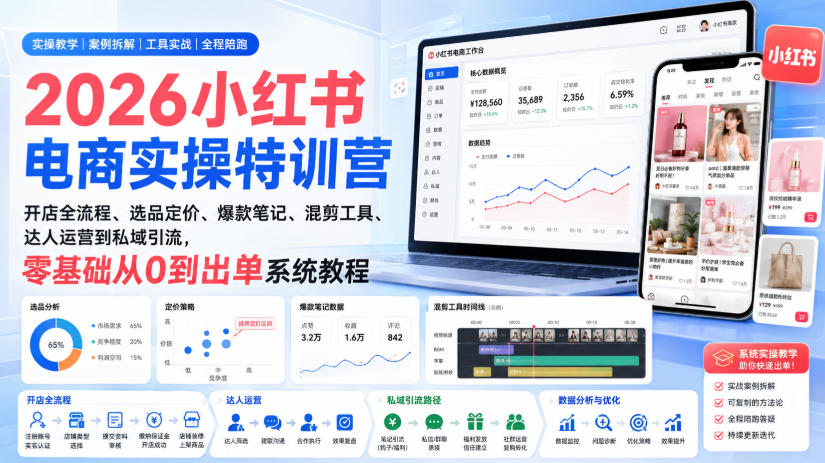 2026小红书电商实操特训营｜开店全流程、选品定价、爆款笔记、混剪工具、达人运营到私域引流，零基础从0到出单系统教程-万象聊项目