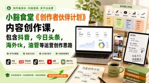 小豁食堂《创作者伙伴计划》内容创作课,包含抖音,今日头条,海外tk,油管等运营创作思路-万象聊项目