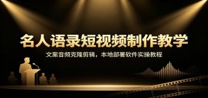 名人语录短视频制作教学：文案音频克隆剪辑，本地部署软件实操教程-万象聊项目