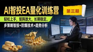 AI智投EA量化训练营第三期，多策略智投+防爆技术+趋势分析 ，小白轻松上手，矩阵放大，长期稳定，日入500U。-万象聊项目