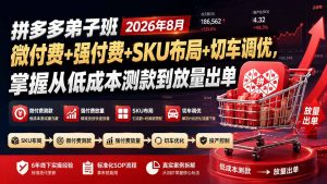 拼多多弟子班2026年8月：微付费+强付费+SKU布局+切车调优，掌握从低成本测款到放量出单-万象聊项目
