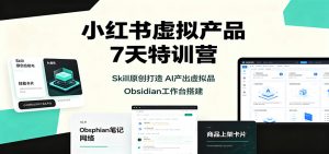 小红书虚拟产品7天特训营：Skill原创打造，AI产出虚拟品，Obsidian工作台搭建-万象聊项目