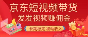 2026京东短视频带货项目，发发视频就有佣金，单号日入200-1k+，免费教学-万象聊项目