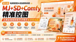 电商视觉 AI实战训练营第55期：MJ+SD+Comfy精准控图，从商业海报到首页详情页全流程实战-万象聊项目