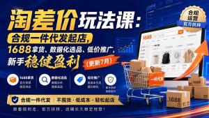 淘差价玩法课:合规一件代发起店,1688拿货、数据化选品、低价推广,新手稳健盈利(更新8月-万象聊项目