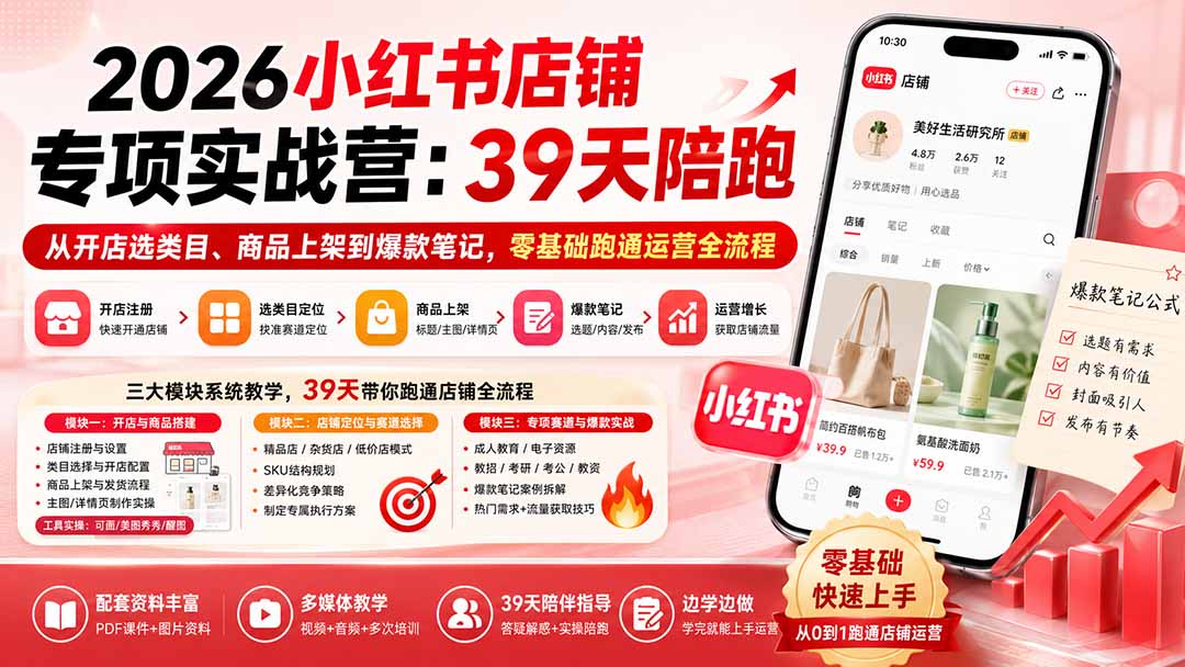 2026小红书店铺专项实战营：39天陪跑从开店选类目、商品上架到爆款笔记，零基础跑通运营全流程-万象聊项目