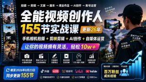 全能视频创作人155节实战课-更新26年8月：手机相机拍摄+剪映剪辑+AI创作+自媒体运营，让你的视频拥有灵活，轻松10w-万象聊项目