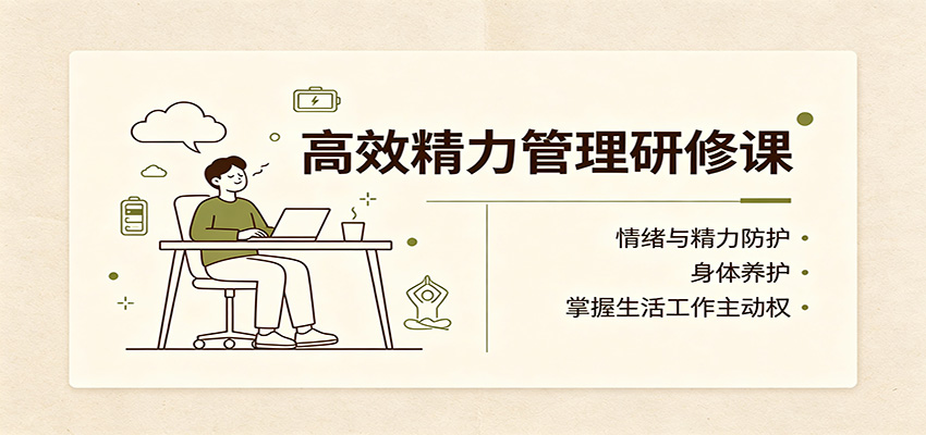 高效精力管理研修课：情绪与精力防护，身体养护，掌握生活工作主动权-万象聊项目