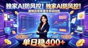 独家AI防风控！解锁百度联盟全自动挂G，单日稳400+，主业副业均可【揭秘】-万象聊项目