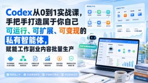 Codex从0到1实战课，手把手打造属于你自己可运行、可扩展、可变现的私有智能体，赋能工作副业内容批量生产-万象聊项目