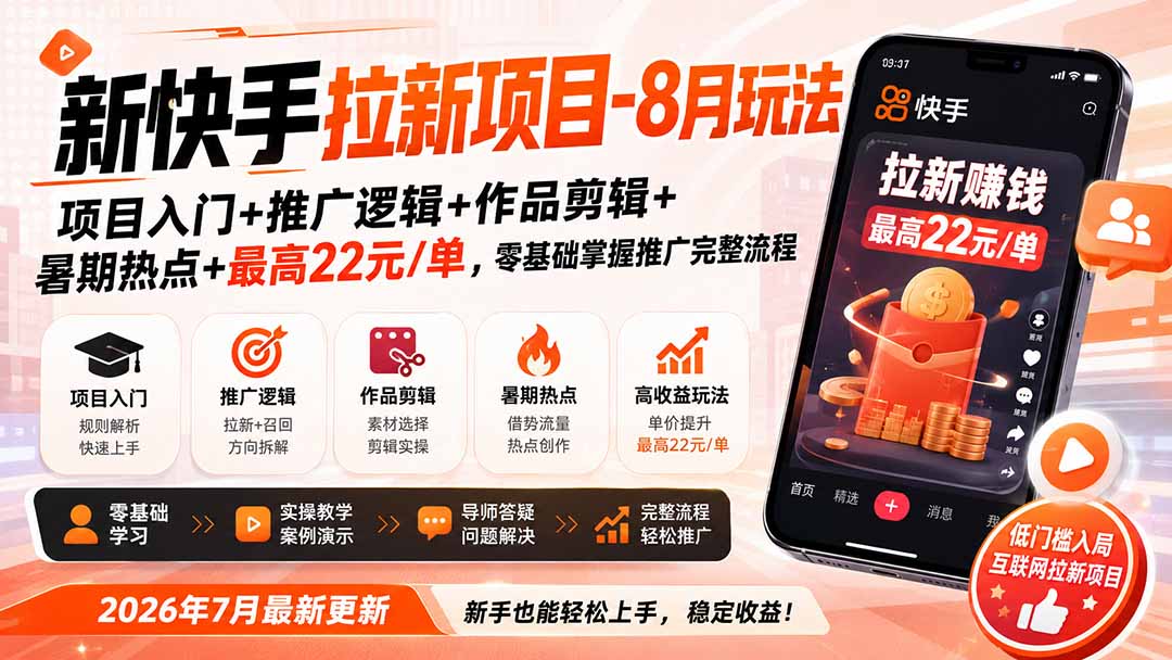 新快手拉新项目-更新8月玩法：项目入门+推广逻辑+作品剪辑+暑期热点+最高22元/单，零基础掌握推广完整流程-万象聊项目