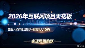 2026年互联网项目天花板：普通人如何通过知识付费月入10W，实现层级跳跃-万象聊项目