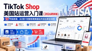 TikTok Shop美国站运营入门课(2026更新版),18节系统课,,从0到1完整梳理美国站开店出单全流程-万象聊项目